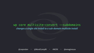 @cwpnolen @emagineusa@WordCampRI #WCRI
wp core multisite-convert --subdomains
changes a single site install to a sub-domain multisite install
 