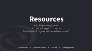 @cwpnolen @emagineusa@WordCampRI #WCRI
Resources
http://wp-cli.org/docs/
http://wp-cli.org/commands/
https://wp-cli.org/docs/external-resources/
 