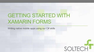 GETTING STARTED WITH 
XAMARIN FORMS 
Writing native mobile apps using our C# skills 
 