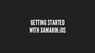 GETTING STARTED
WITH XAMARIN.iOS
 
