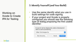 • Use the same identify what you use in
build settings for code signing.
• If your project and Xcode is properly
configure...