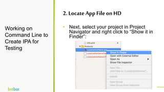 • Next, select your project in Project
Navigator and right click to “Show it in
Finder”:
Working on
Command Line to
Create...
