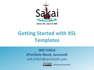 Getting Started with XSL
       Templates
             Will Trillich
   EPortfolio Wonk, Serensoft
   will.trillich@serensoft.com
                    Attribution Share Alike
 