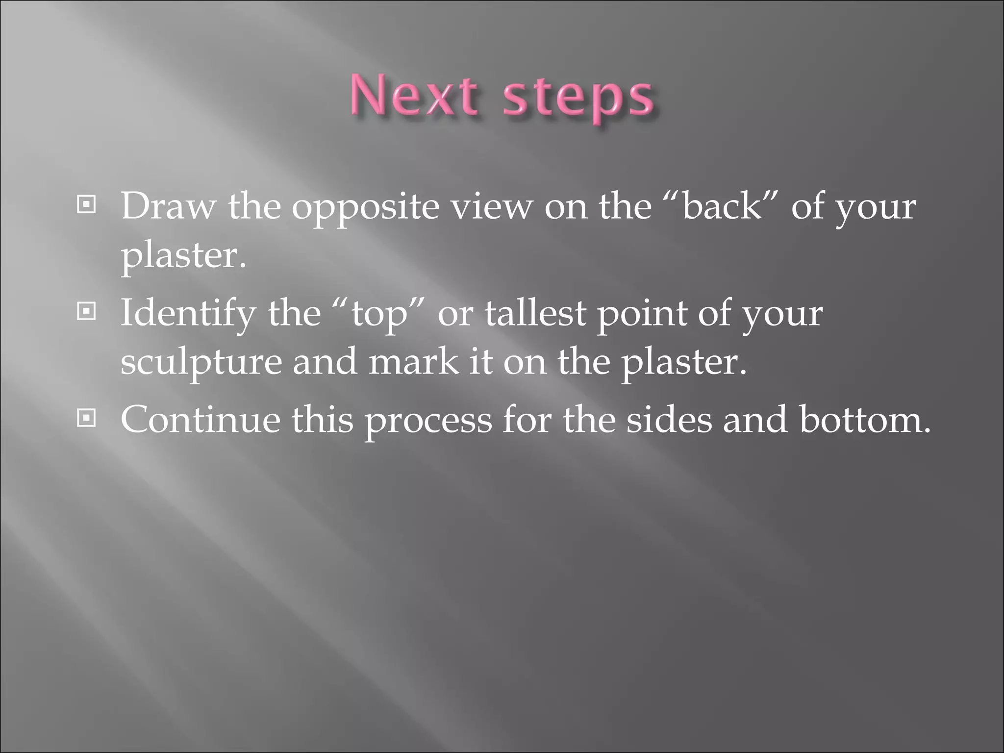 Draw the opposite view on the “back” of your plaster. Identify the “top” or tallest point of your sculpture and mark it on the plaster. Continue this process for the sides and bottom. 