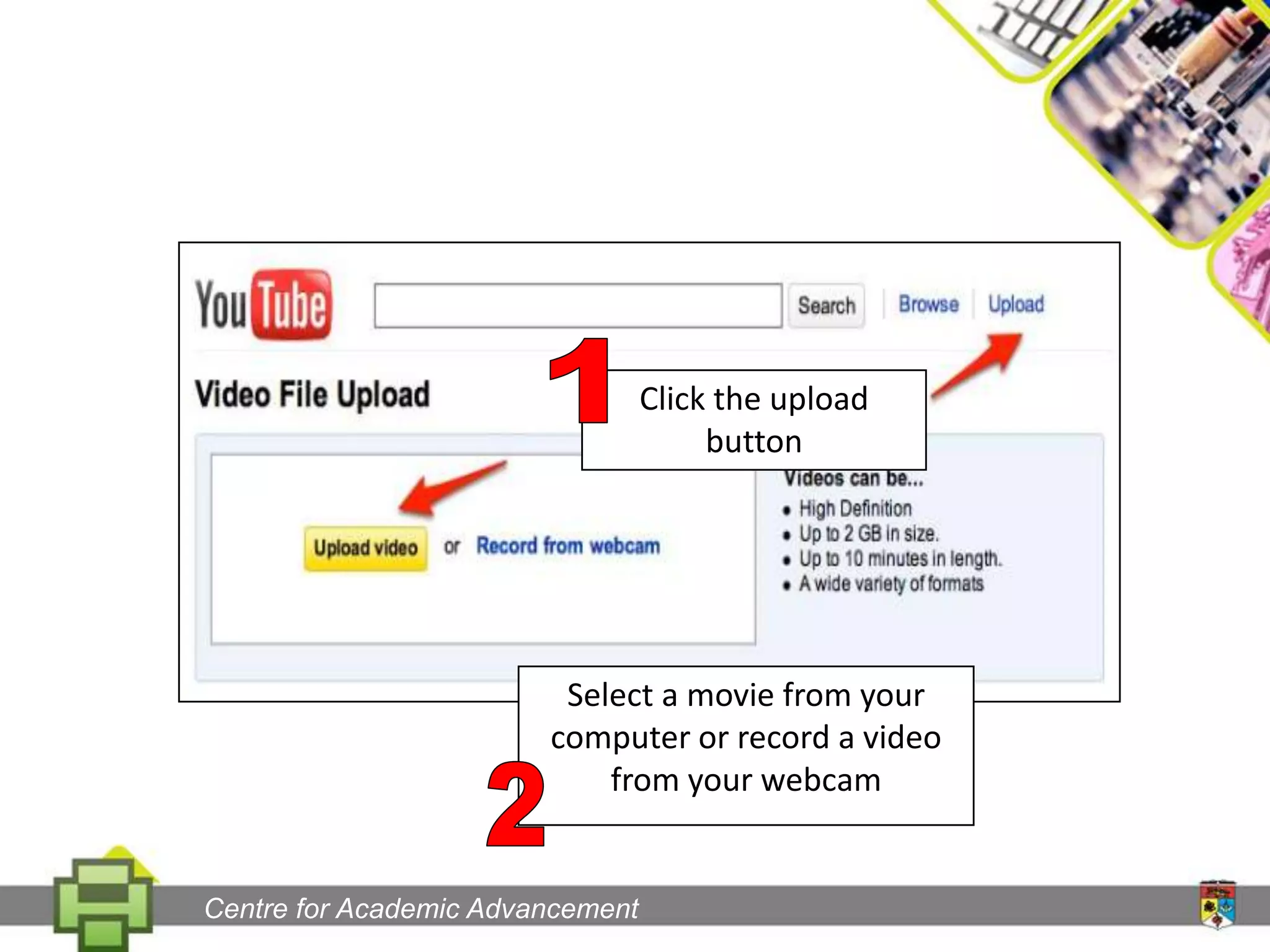 1Click the upload buttonSelect a movie from your computer or record a video from your webcam2Centre for Academic Advancement