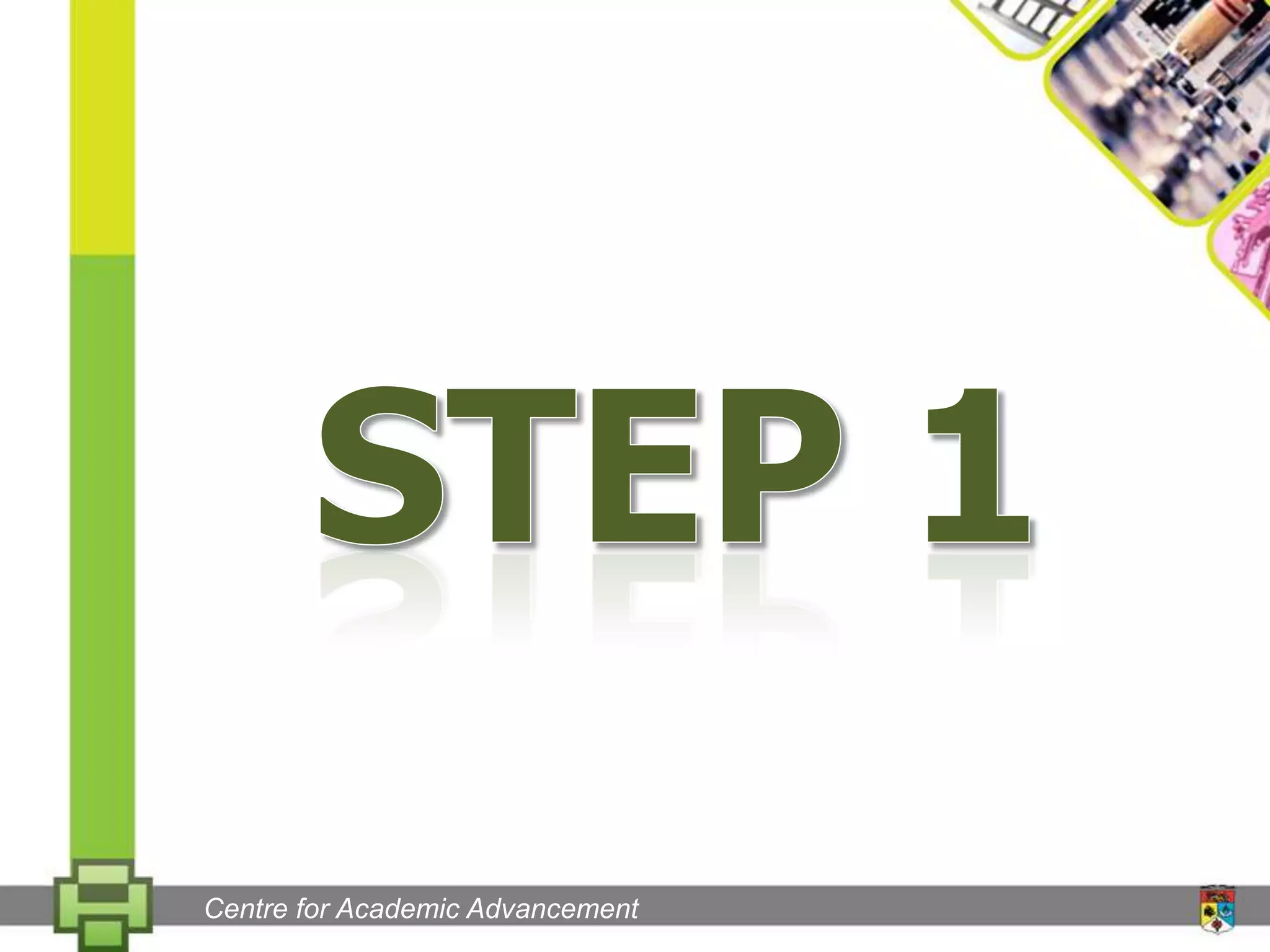 Step 1Centre for Academic Advancement