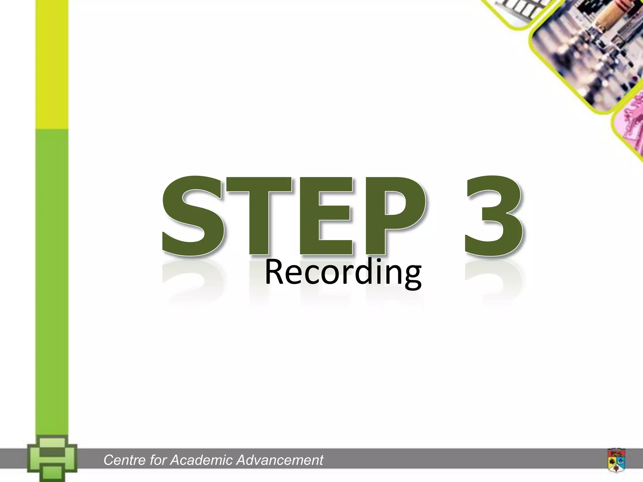 Step 3RecordingCentre for Academic Advancement