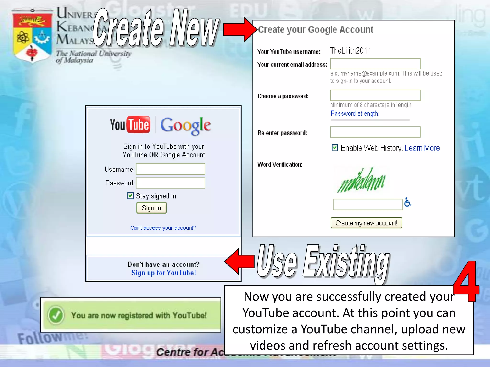 Create NewUse Existing4Now you are successfully created your YouTube account. At this point you can customize a YouTube channel, upload new videos and refresh account settings.