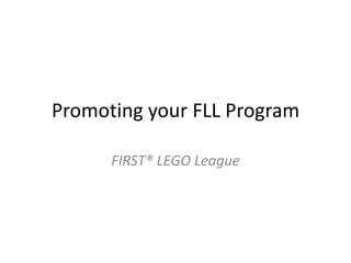Promoting your FLL Program FIRST® LEGO League 