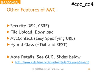 #ccc_cd4
(C) CASAREAL, Inc. All rights reserved.
Other Features of MVC
! Security (XSS, CSRF)
! File Upload, Download
! Mv...