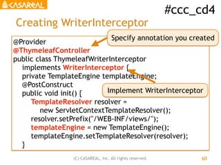 #ccc_cd4
(C) CASAREAL, Inc. All rights reserved.
Creating WriterInterceptor
60
@Provider
@ThymeleafController
public class...