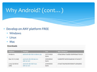 Why Android? (cont…)


Develop on ANY platform FREE
  Windows
  Linux
  Mac
 