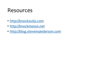 Resources
? http://knockoutjs.com
? http://knockmeout.net
? http://blog.stevensanderson.com
 