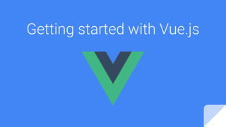 Getting started with Vue.js
 