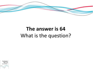 The answer is 64
What is the question?
 