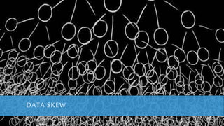 DATA SKEW
 