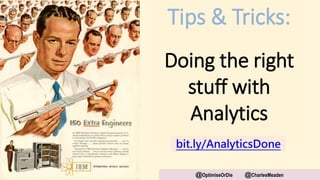 Tips & Tricks:
Doing the right
stuff with
Analytics
bit.ly/AnalyticsDone
@OptimiseOrDie @CharlesMeaden
 