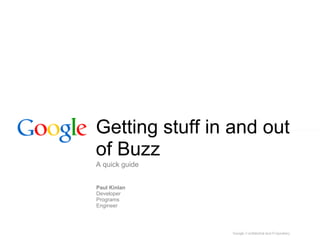 Getting stuff in and out
of Buzz
A quick guide


Paul Kinlan
Developer
Programs
Engineer
 