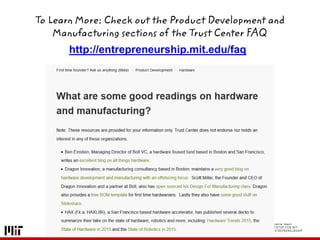 To Learn More: Check out the Product Development and
Manufacturing sections of the Trust Center FAQ
http://entrepreneurship.mit.edu/faq