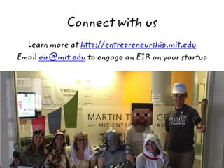 Connect with us
Learn more at http://entrepreneurship.mit.edu
Email eir@mit.edu to engage an EIR on your startup
20