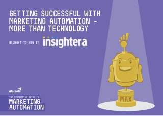 Getting Successful with
marketing automation -
more than technology
BROUGHT TO YOU BY
 