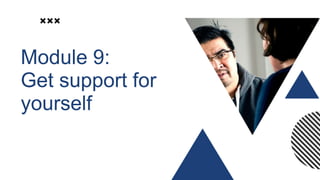 Module 9:
Get support for
yourself
 
