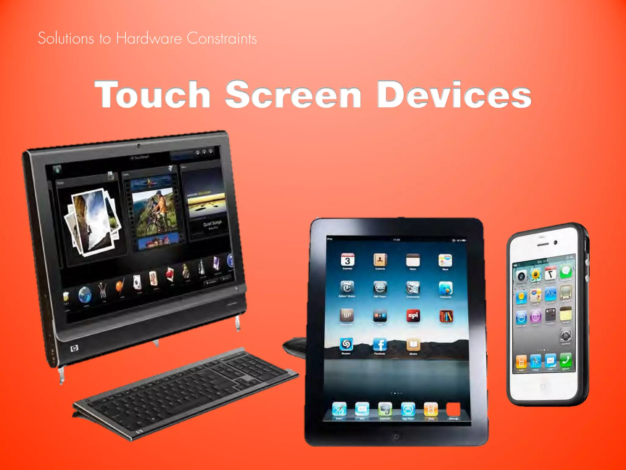Solutions to Hardware Constraints



        Touch Screen Devices
 