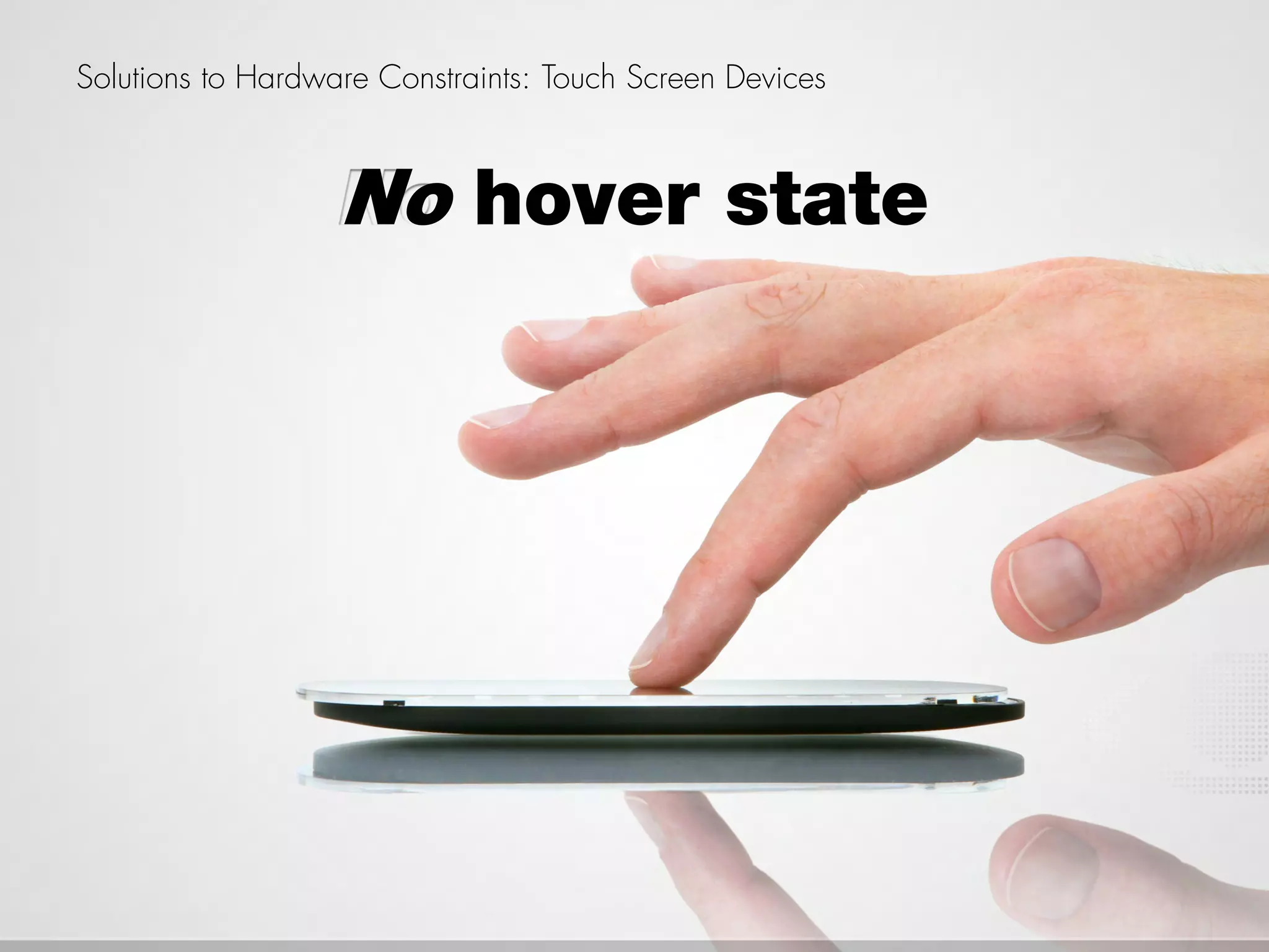 Solutions to Hardware Constraints: Touch Screen Devices



                   No hover state
 