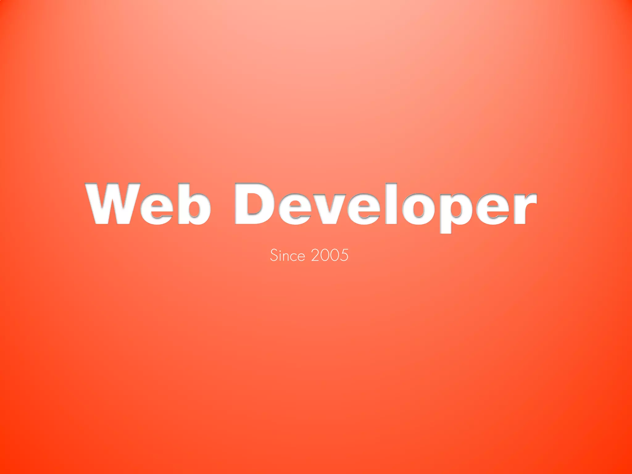 Web Developer
     Since 2005
 