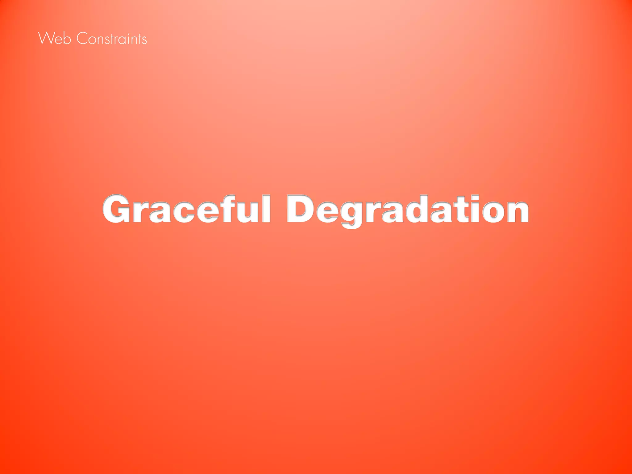 Web Constraints




        Graceful Degradation
 