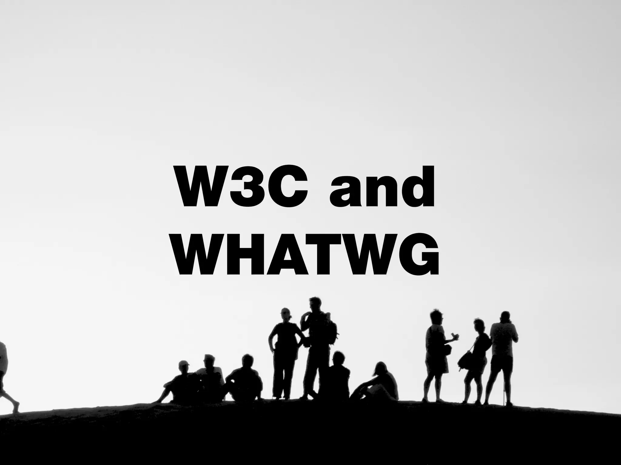 W3C and
WHATWG
 