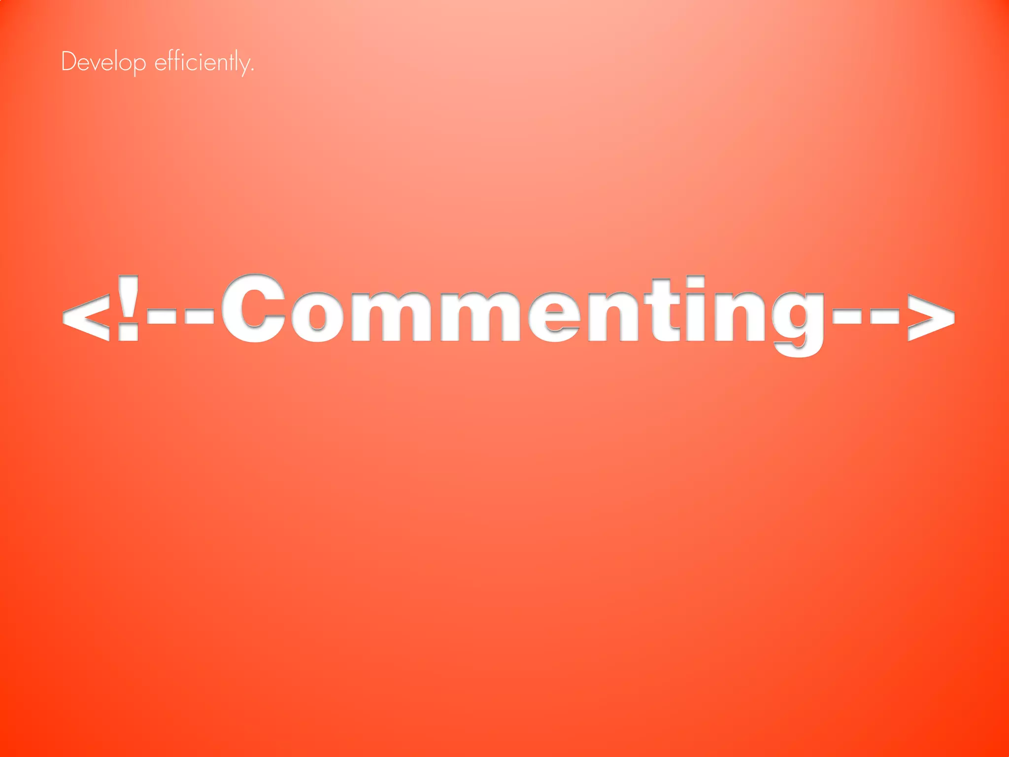 Develop efficiently.




<!--Commenting-->
 