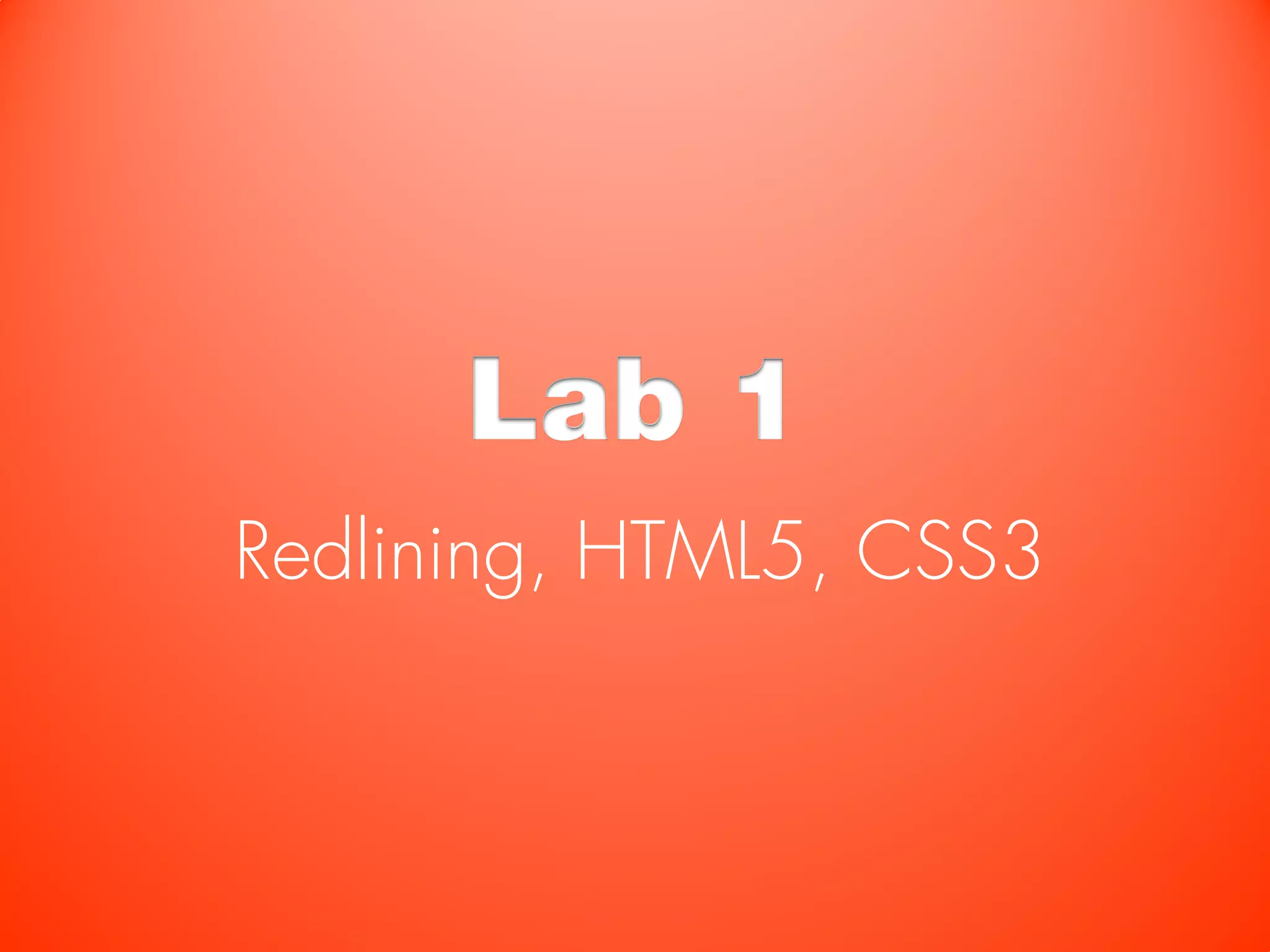 Lab 1
Redlining, HTML5, CSS3
 