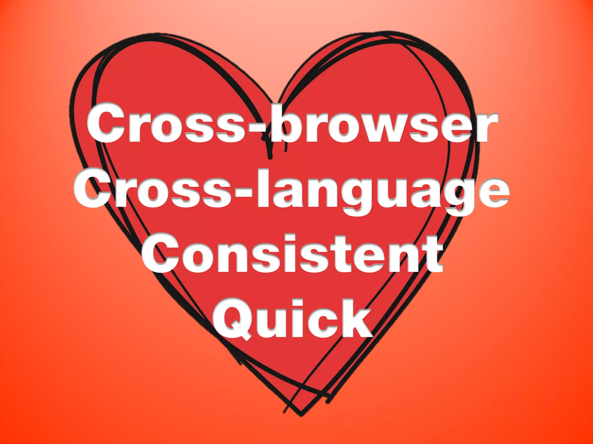 Cross-browser
Cross-language
  Consistent
    Quick
 
