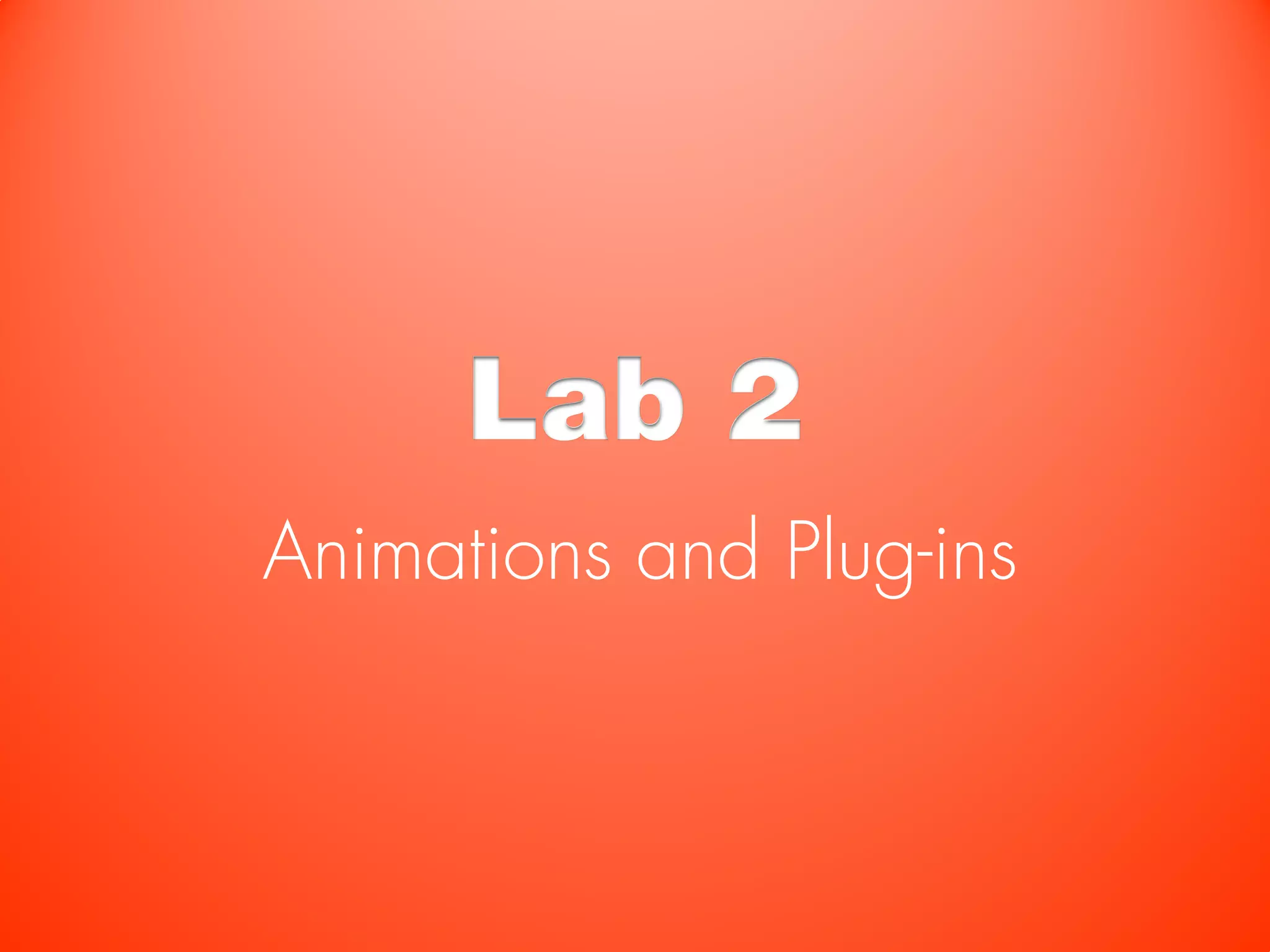 Lab 2
Animations and Plug-ins
 