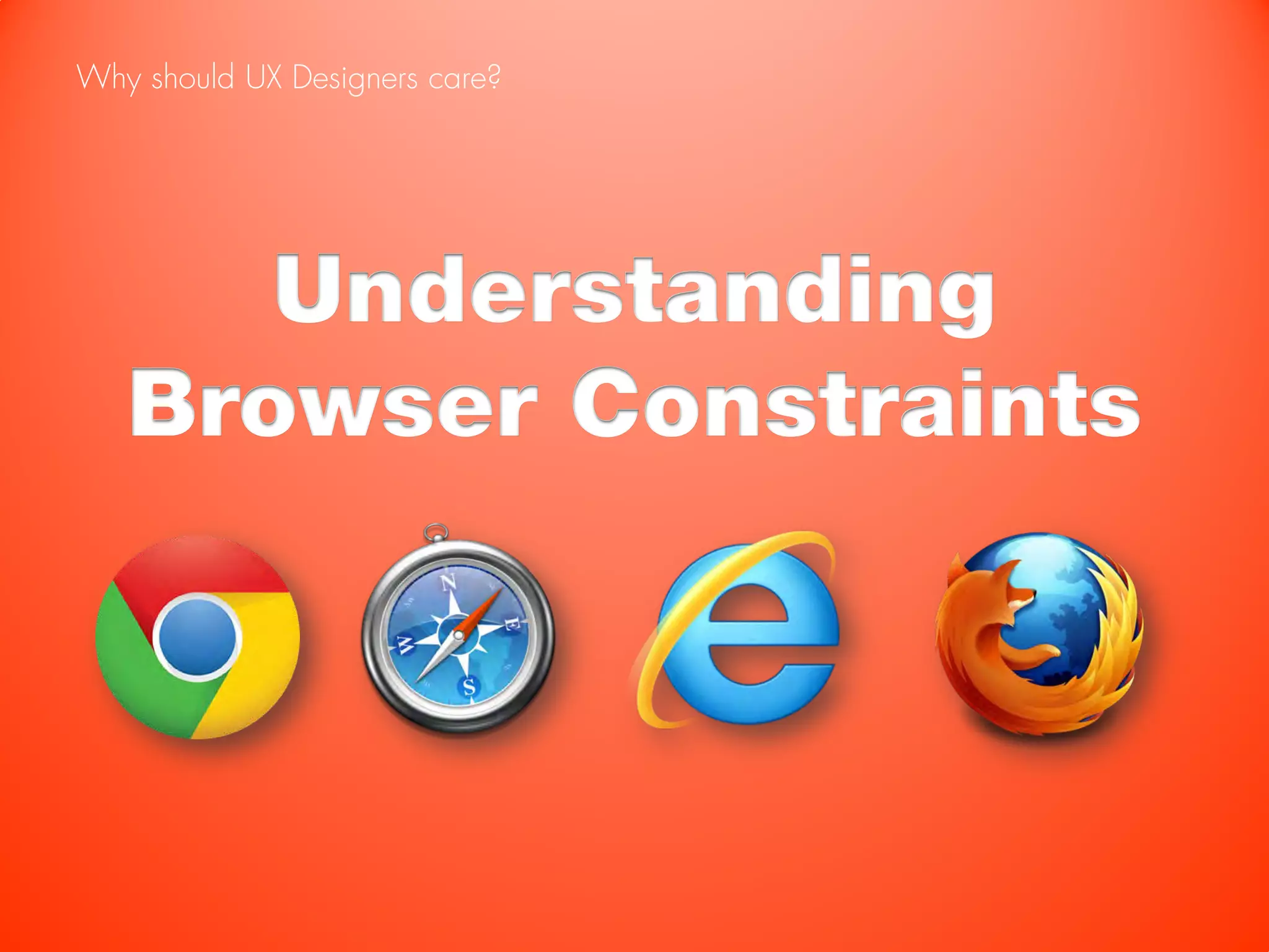 Why should UX Designers care?




      Understanding
   Browser Constraints
 