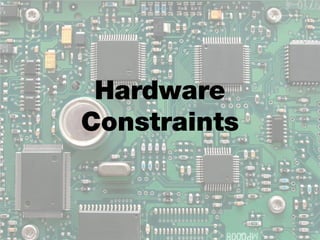 Hardware
Constraints
 