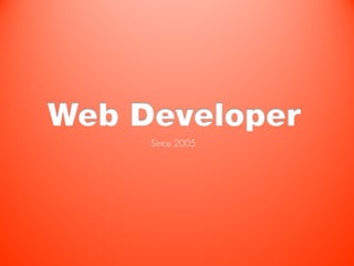 Web Developer
     Since 2005
 