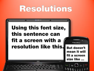 Resolutions

Using this font size,
this sentence can
fit a screen with a
resolution like this. But doesn’t
                        mean it will
                        fit a screen
                        size like …
 