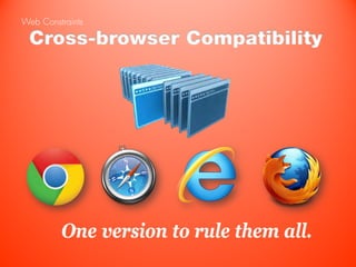 Web Constraints

 Cross-browser Compatibility




         One version to rule them all.
 
