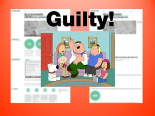 Guilty!
 