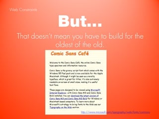 Web Constraints


                  But…
   That doesn’t mean you have to build for the
                oldest of the old.




                        http://www.microsoft.com/typography/web/fonts/comicsns
 