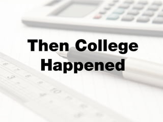 Then College
 Happened
 