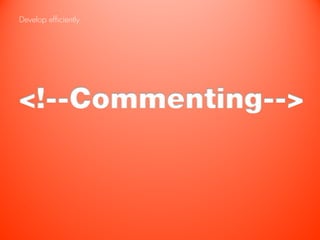Develop efficiently.




<!--Commenting-->
 