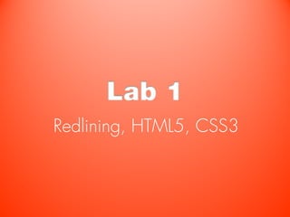 Lab 1
Redlining, HTML5, CSS3
 