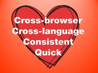 Cross-browser
Cross-language
  Consistent
    Quick
 