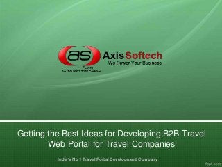 Getting the Best Ideas for Developing B2B Travel
Web Portal for Travel Companies
India’s No 1 Travel Portal Development Company

 