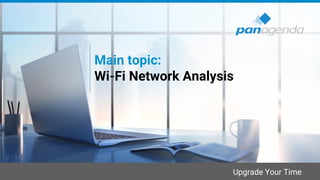 Upgrade Your Time
Main topic:
Wi-Fi Network Analysis
 