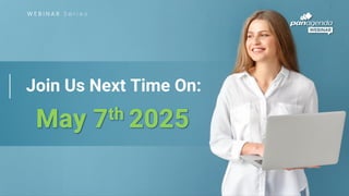 W E B I N A R S e r i e s
May 7th 2025
Join Us Next Time On:
 