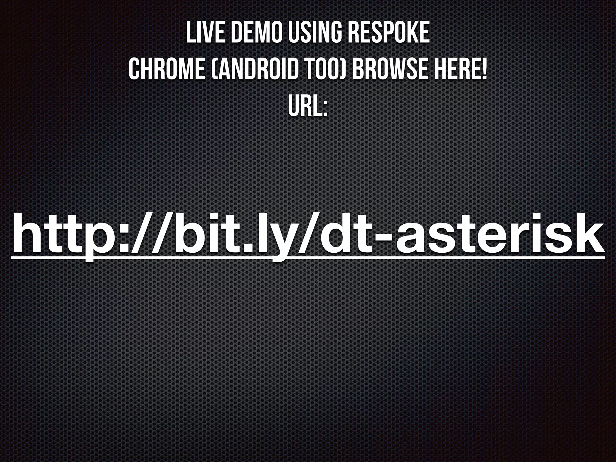 Live demo using respoke 
Chrome (android too) browse here! 
URL: 
http://bit.ly/dt-asterisk 
 